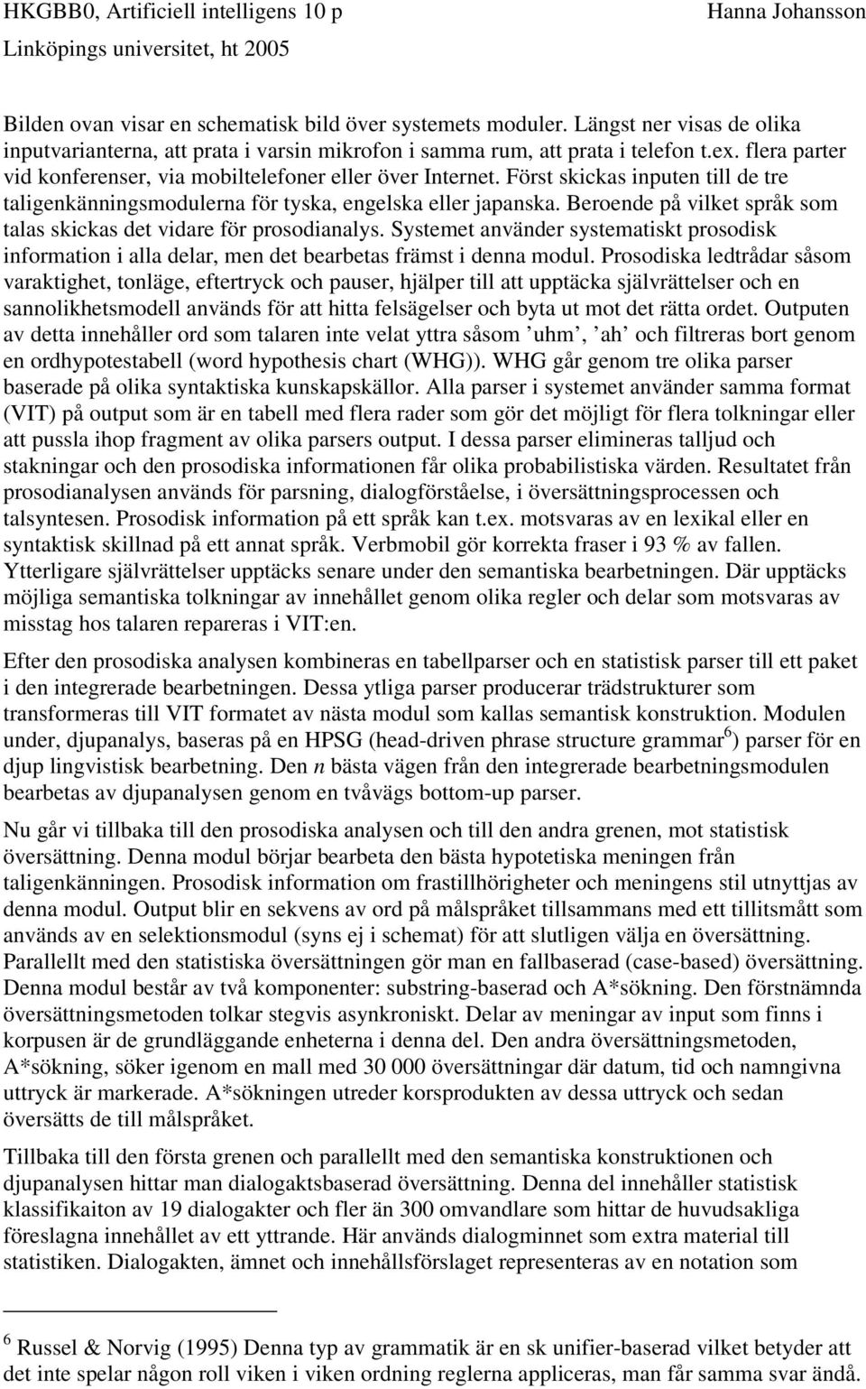 Beroende på vilket språk som talas skickas det vidare för prosodianalys. Systemet använder systematiskt prosodisk information i alla delar, men det bearbetas främst i denna modul.