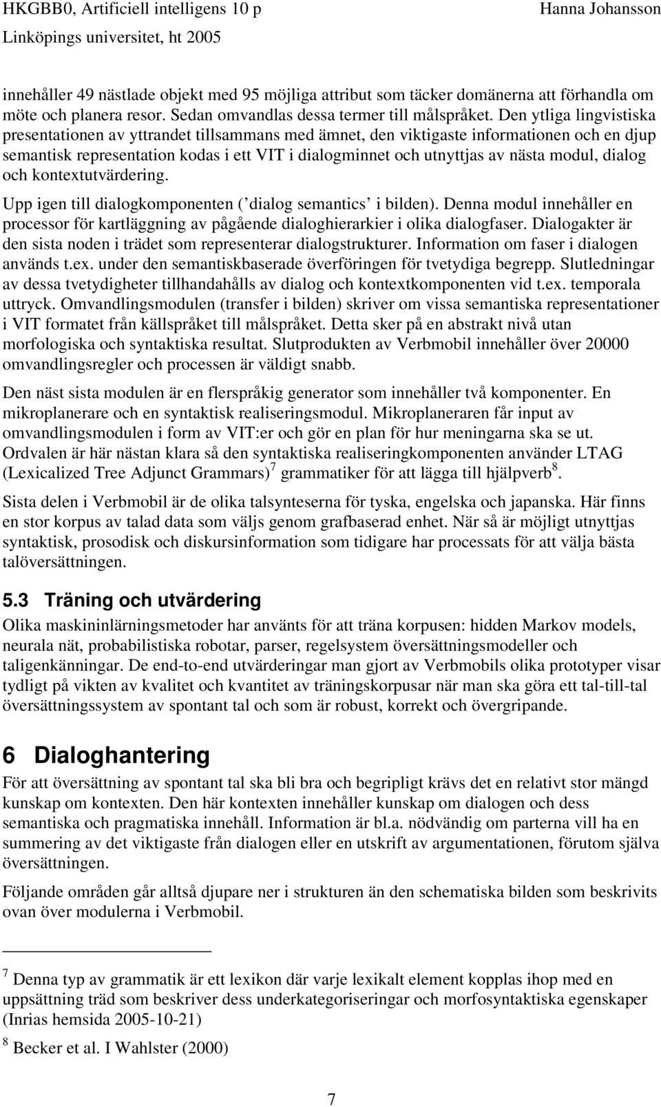 modul, dialog och kontextutvärdering. Upp igen till dialogkomponenten ( dialog semantics i bilden).