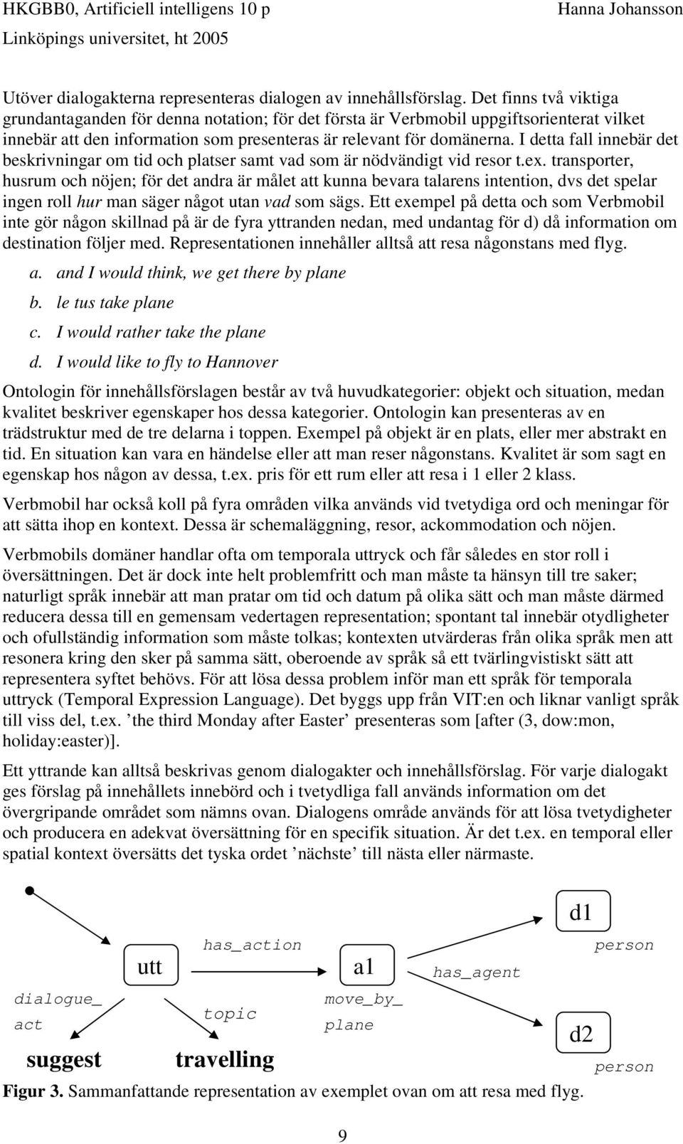 I detta fall innebär det beskrivningar om tid och platser samt vad som är nödvändigt vid resor t.ex.