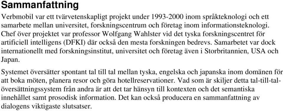 Samarbetet var dock internationellt med forskningsinstitut, universitet och företag även i Storbritannien, USA och Japan.