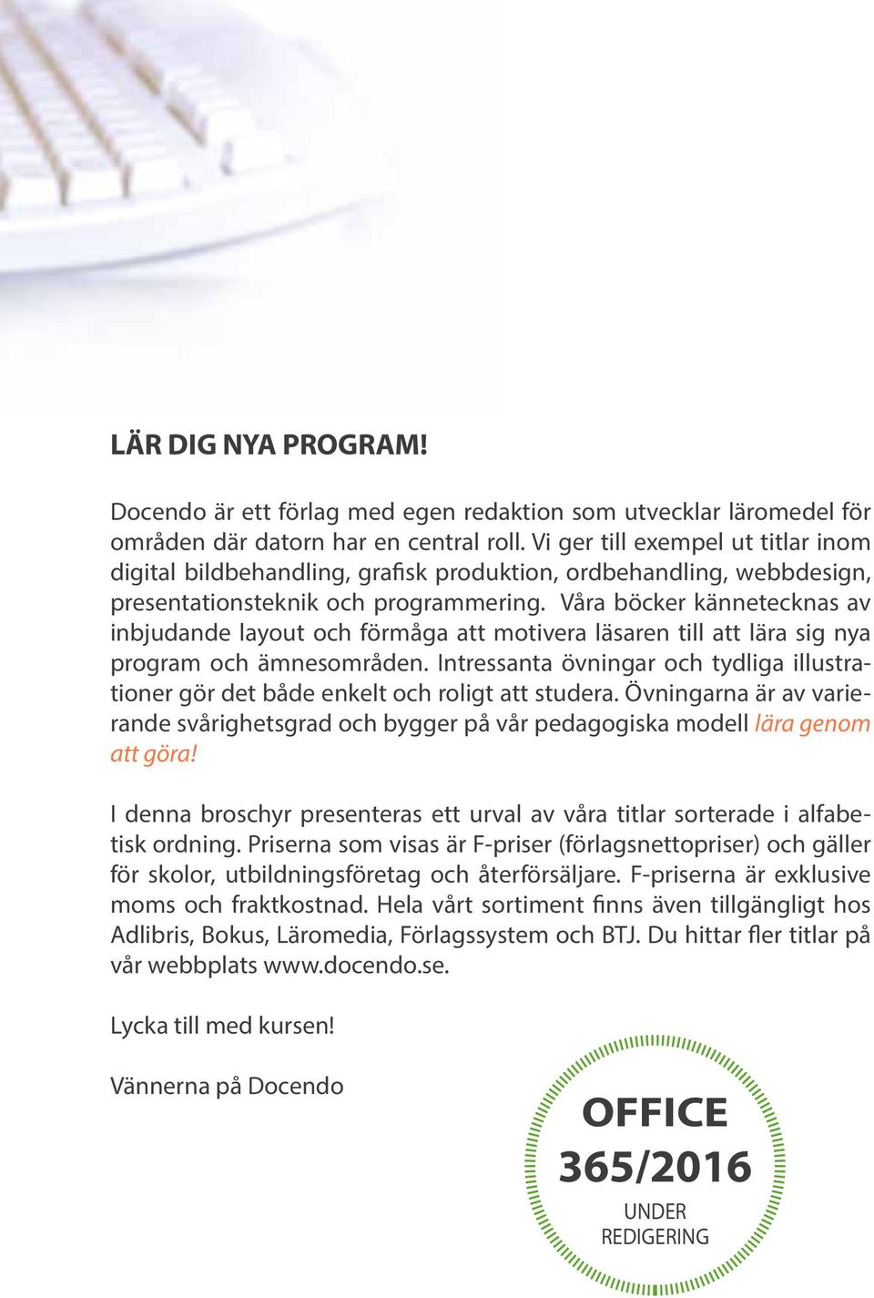 Våra böcker kännetecknas av inbjudande layout och förmåga att motivera läsaren till att lära sig nya program och ämnesområden.