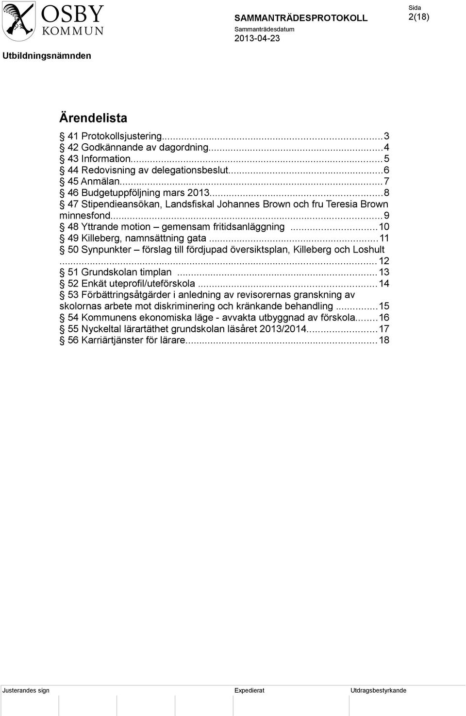 ..11 50 Synpunkter förslag till fördjupad översiktsplan, Killeberg och Loshult...12 51 Grundskolan timplan...13 52 Enkät uteprofil/uteförskola.