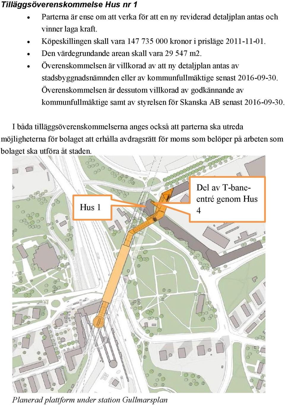 Överenskommelsen är villkorad av att ny detaljplan antas av stadsbyggnadsnämnden eller av kommunfullmäktige senast 2016-09-30.