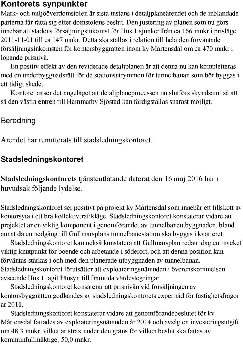 Detta ska ställas i relation till hela den förväntade försäljningsinkomsten för kontorsbyggrätten inom kv Mårtensdal om ca 470 mnkr i löpande prisnivå.