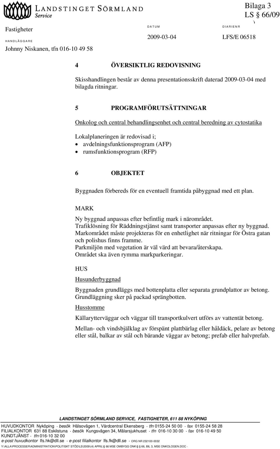 5 PROGRAMFÖRUTSÄTTNINGAR Onkolog och central behandlingsenhet och central beredning av cytostatika Lokalplaneringen är redovisad i; avdelningsfunktionsprogram (AFP) rumsfunktionsprogram (RFP) 6