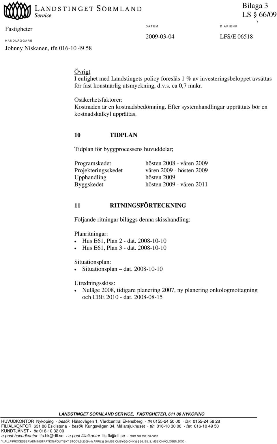 10 TIDPLAN Tidplan för byggprocessens huvuddelar; Programskedet hösten 2008 - våren 2009 Projekteringsskedet våren 2009 - hösten 2009 Upphandling hösten 2009 Byggskedet hösten 2009 - våren 2011 11