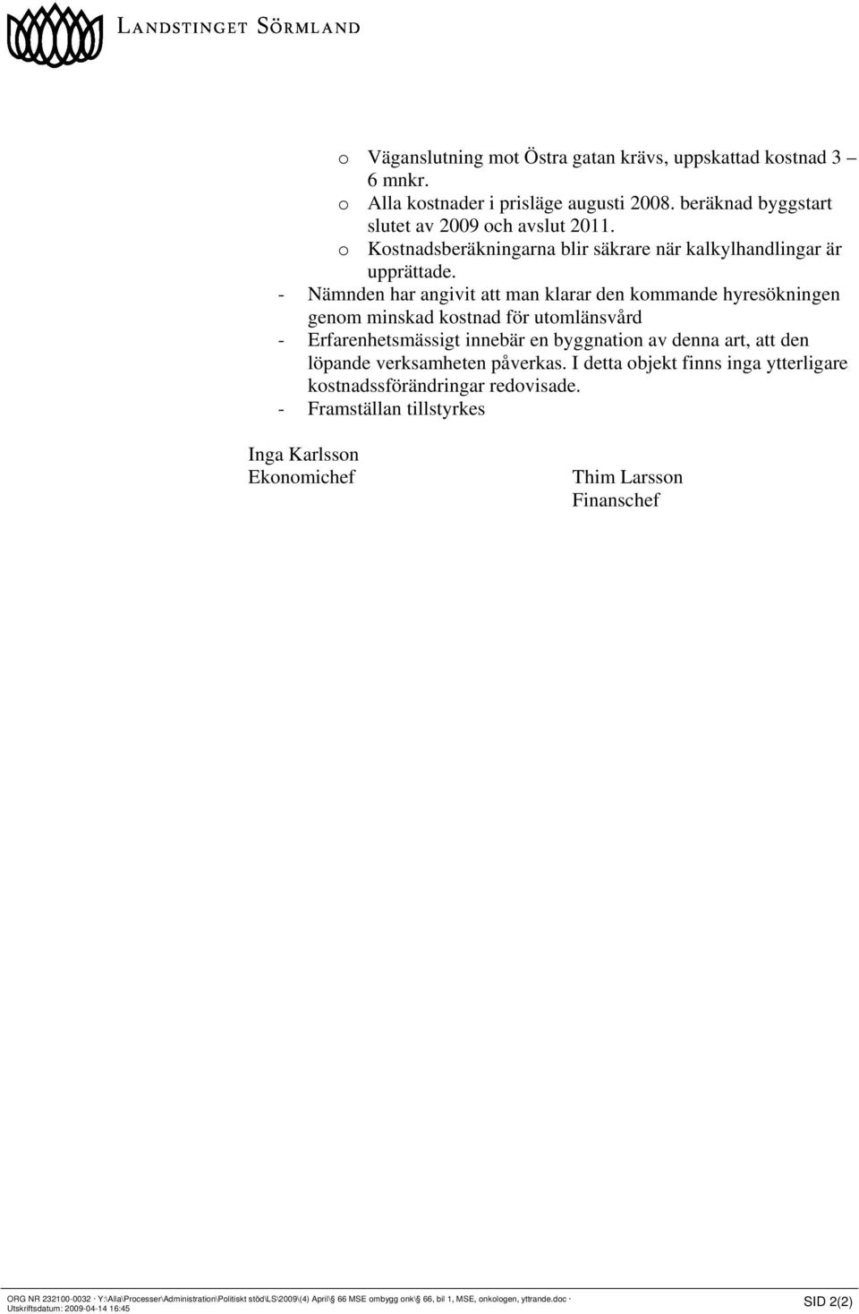 - Nämnden har angivit att man klarar den kommande hyresökningen genom minskad kostnad för utomlänsvård - Erfarenhetsmässigt innebär en byggnation av denna art, att den löpande verksamheten