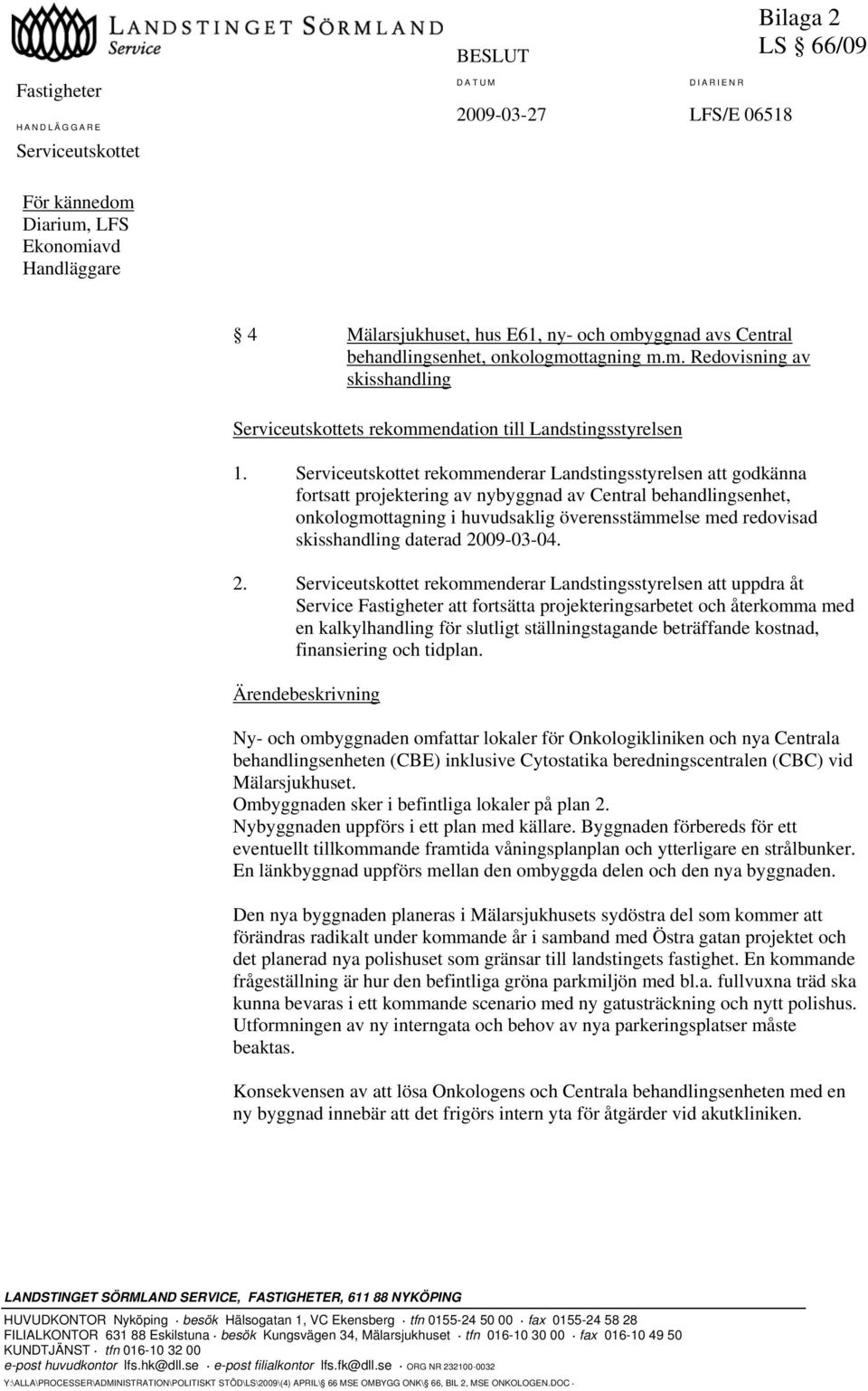 Serviceutskottet rekommenderar Landstingsstyrelsen att godkänna fortsatt projektering av nybyggnad av Central behandlingsenhet, onkologmottagning i huvudsaklig överensstämmelse med redovisad