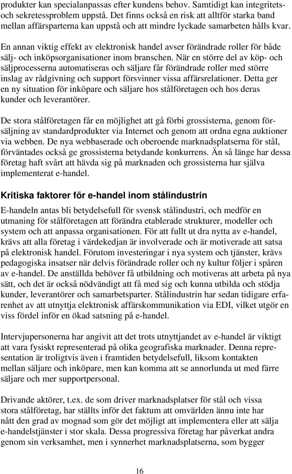 En annan viktig effekt av elektronisk handel avser förändrade roller för både sälj- och inköpsorganisationer inom branschen.