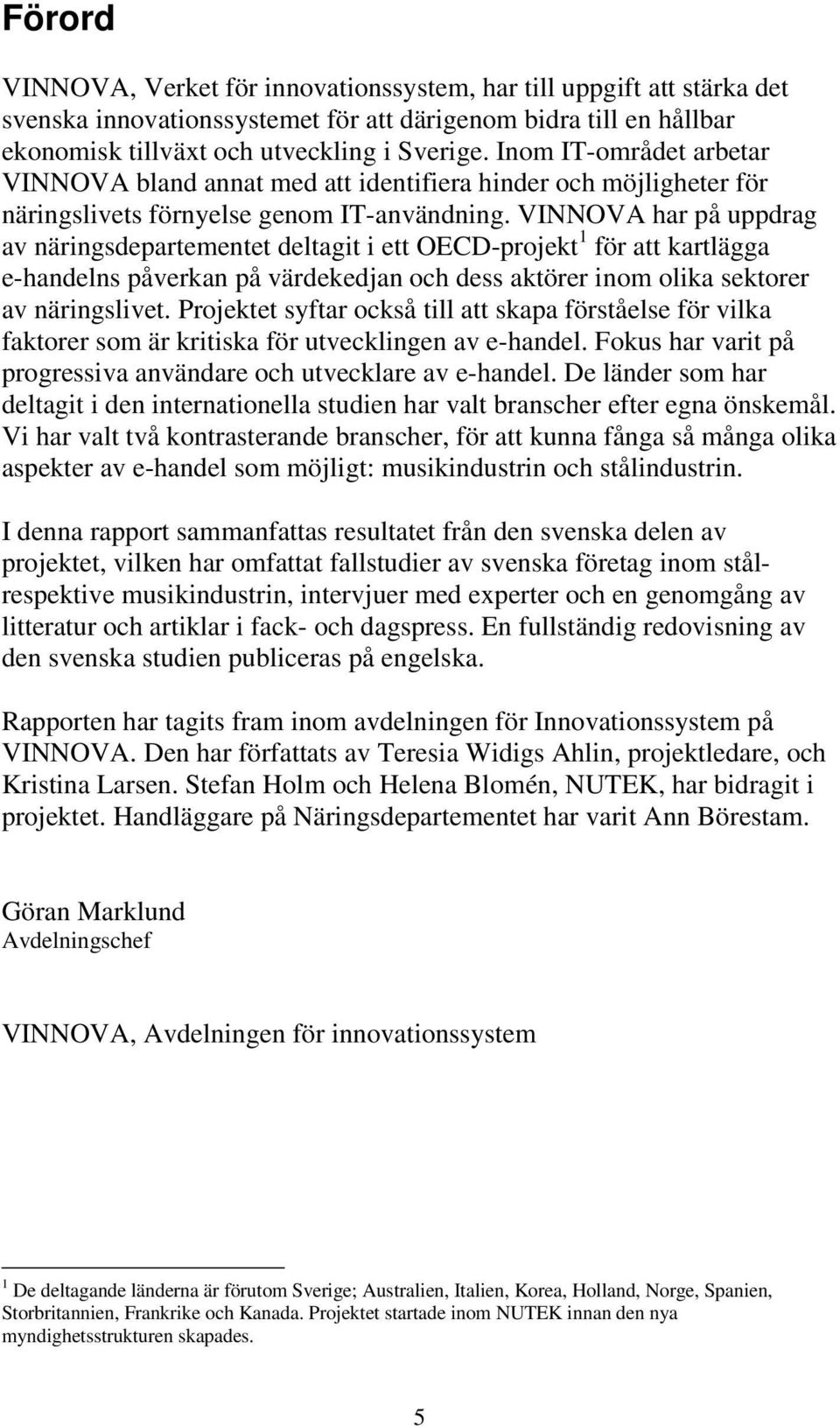 VINNOVA har på uppdrag av näringsdepartementet deltagit i ett OECD-projekt 1 för att kartlägga e-handelns påverkan på värdekedjan och dess aktörer inom olika sektorer av näringslivet.