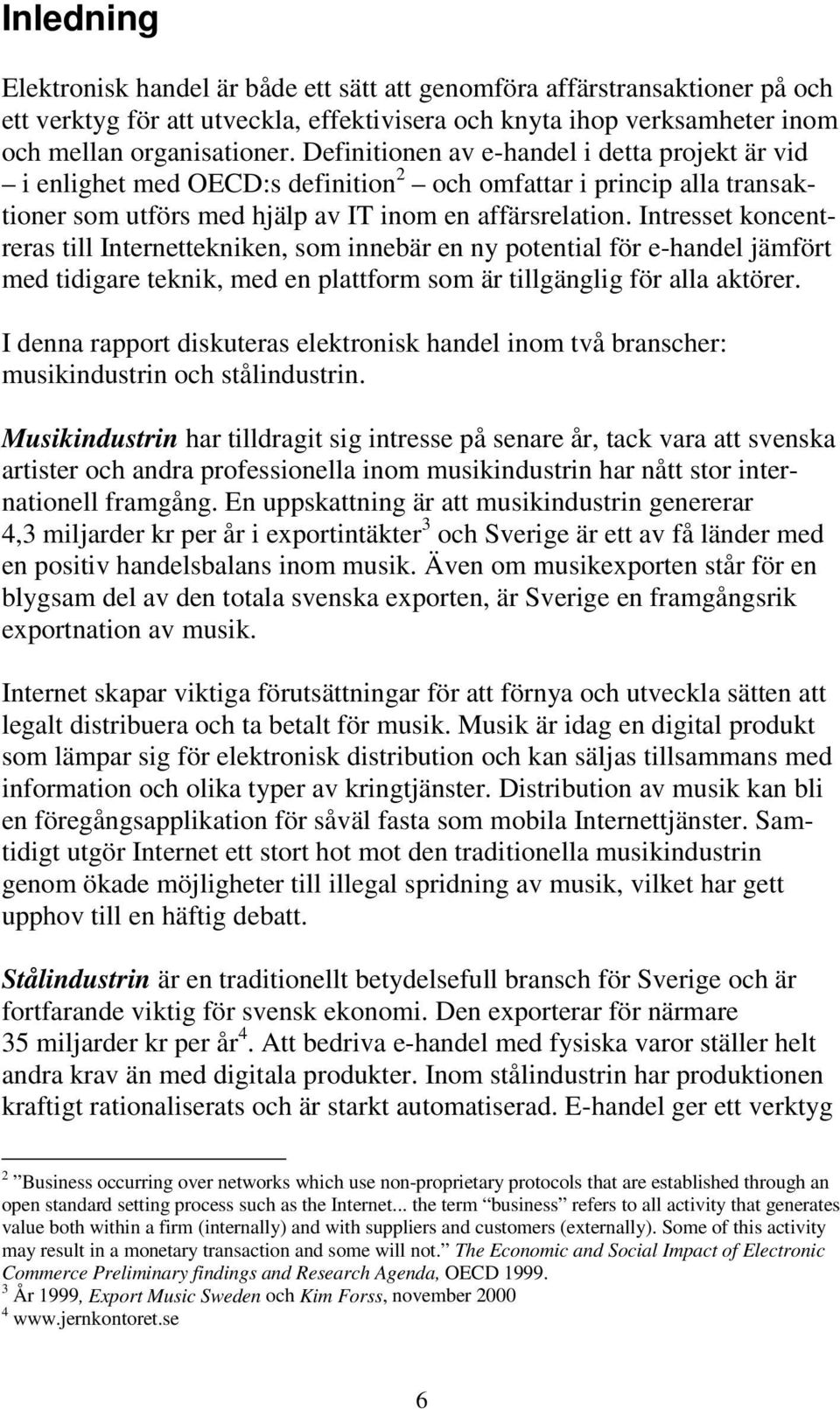 Intresset koncentreras till Internettekniken, som innebär en ny potential för e-handel jämfört med tidigare teknik, med en plattform som är tillgänglig för alla aktörer.