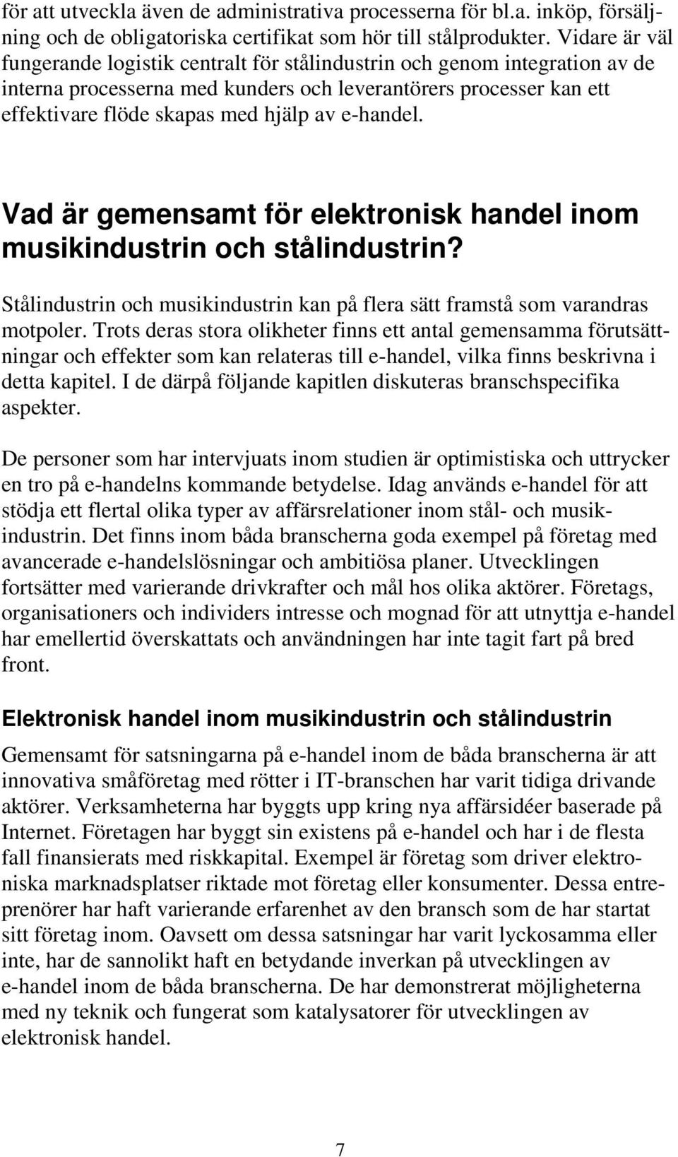 e-handel. Vad är gemensamt för elektronisk handel inom musikindustrin och stålindustrin? Stålindustrin och musikindustrin kan på flera sätt framstå som varandras motpoler.