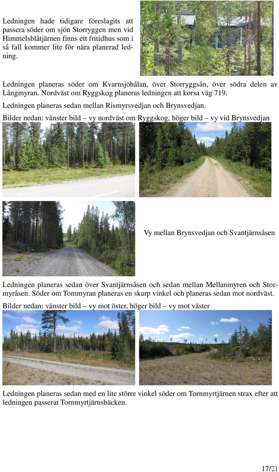 Ledningen planeras sedan mellan Rismyrsvedjan och Brynsvedjan.