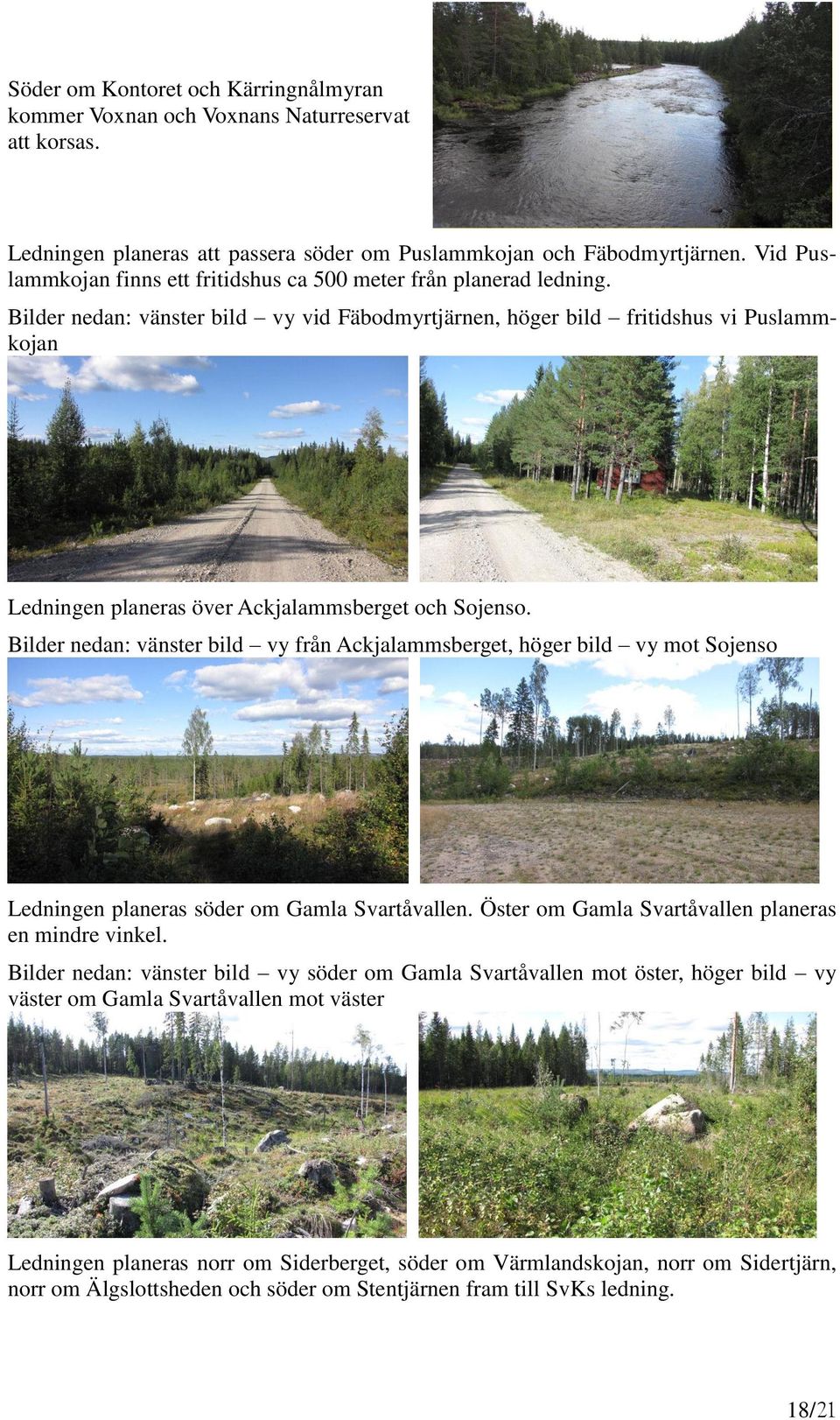 Bilder nedan: vänster bild vy vid Fäbodmyrtjärnen, höger bild fritidshus vi Puslammkojan Ledningen planeras över Ackjalammsberget och Sojenso.