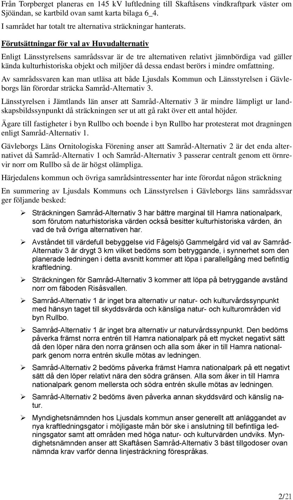 mindre omfattning. Av samrådssvaren kan man utläsa att både Ljusdals Kommun och Länsstyrelsen i Gävleborgs län förordar sträcka Samråd-Alternativ 3.