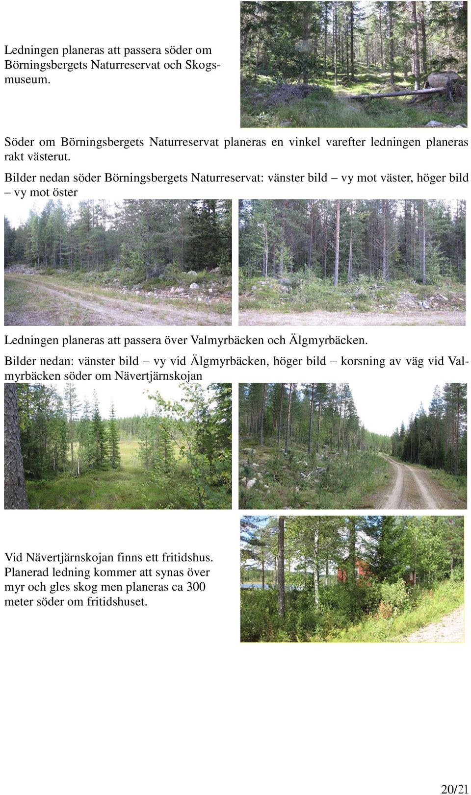 Bilder nedan söder Börningsbergets Naturreservat: vänster bild vy mot väster, höger bild vy mot öster Ledningen planeras att passera över Valmyrbäcken och