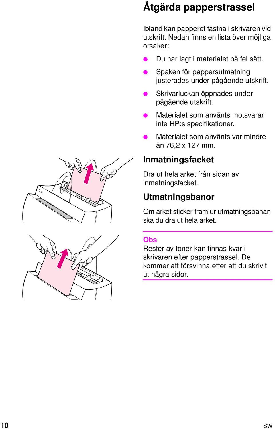 Materialet som använts motsvarar inte HP:s specifikationer. Materialet som använts var mindre än 76,2 x 127 mm.