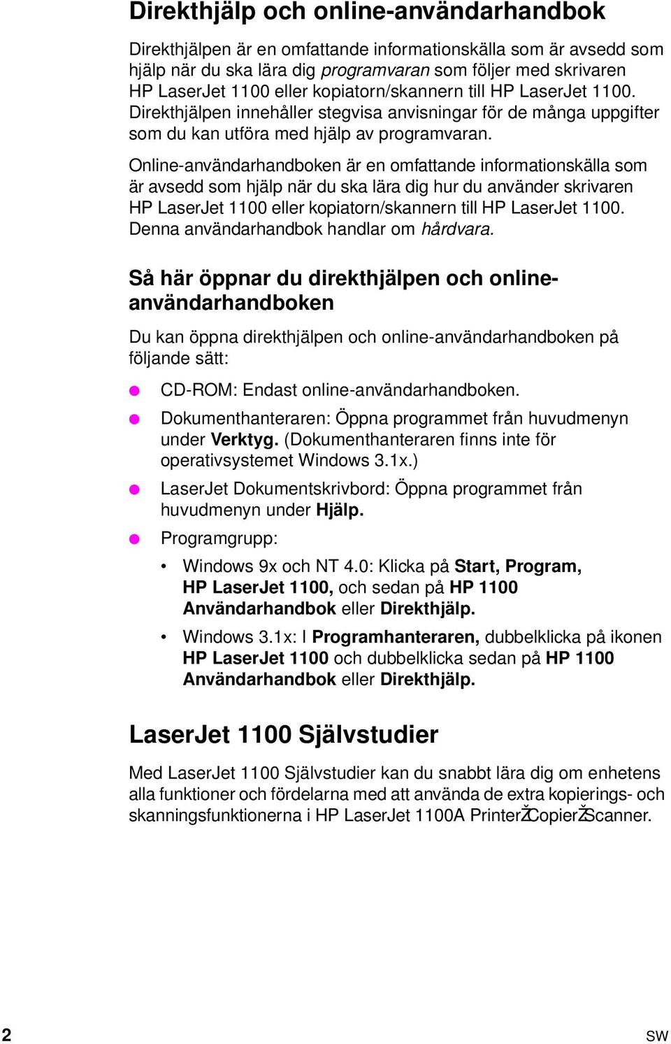 Online-användarhandboken är en omfattande informationskälla som är avsedd som hjälp när du ska lära dig hur du använder skrivaren HP LaserJet 1100 eller kopiatorn/skannern till HP LaserJet 1100.