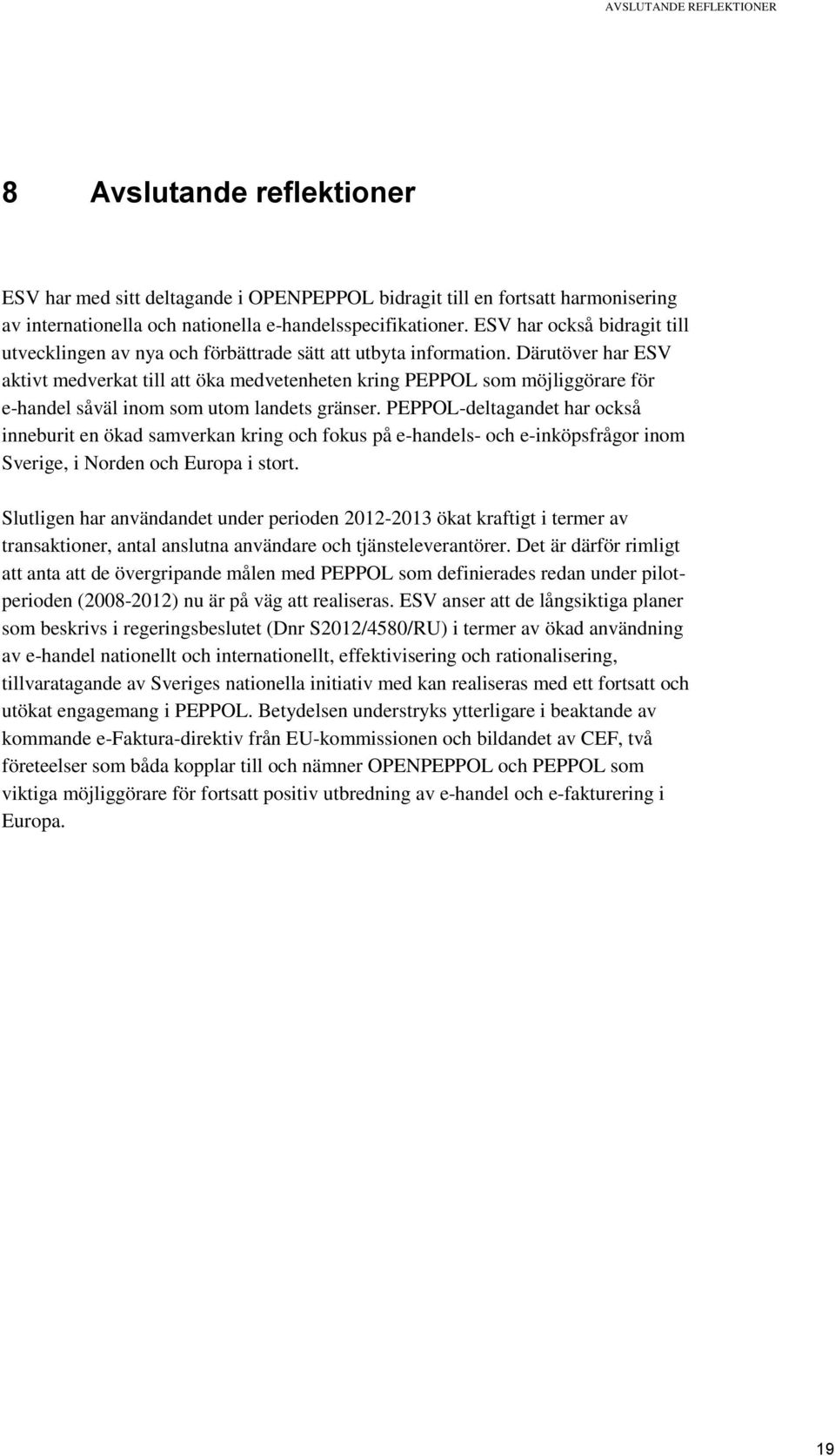 Därutöver har ESV aktivt medverkat till att öka medvetenheten kring PEPPOL som möjliggörare för e-handel såväl inom som utom landets gränser.