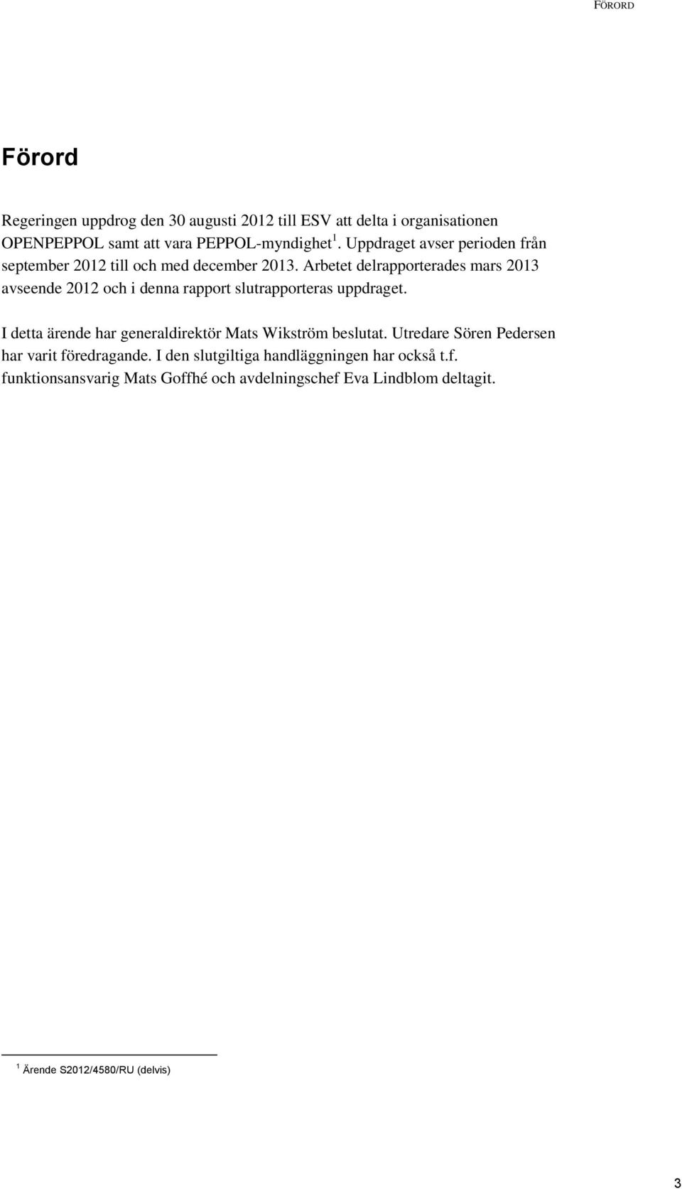 Arbetet delrapporterades mars 2013 avseende 2012 och i denna rapport slutrapporteras uppdraget.