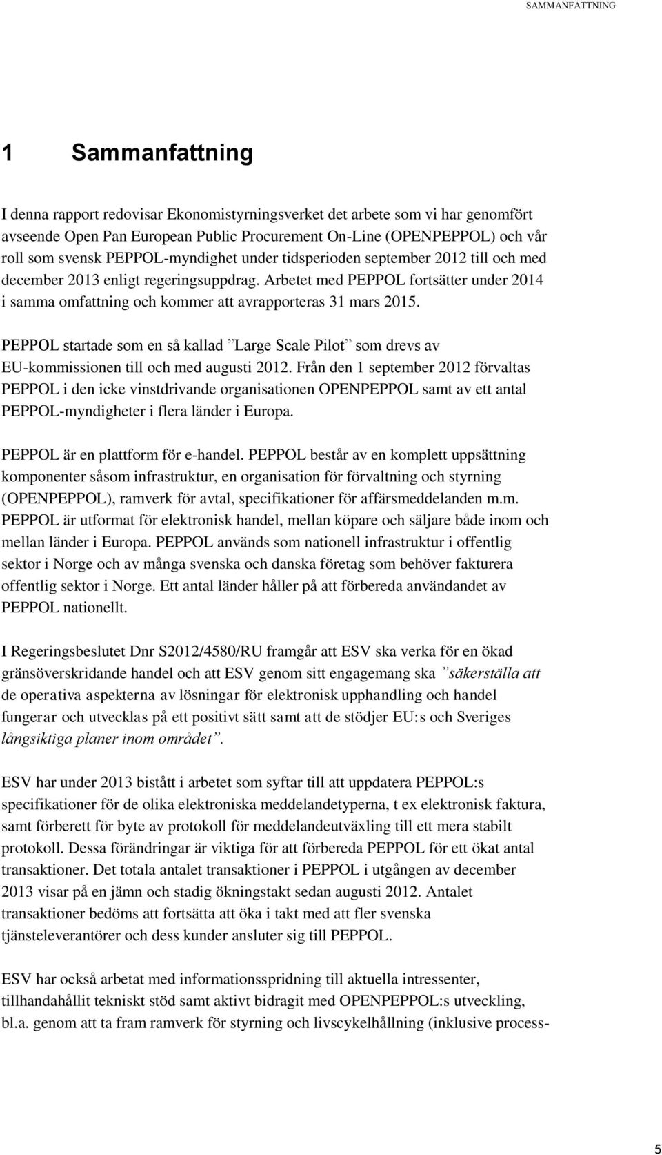 Arbetet med PEPPOL fortsätter under 2014 i samma omfattning och kommer att avrapporteras 31 mars 2015.