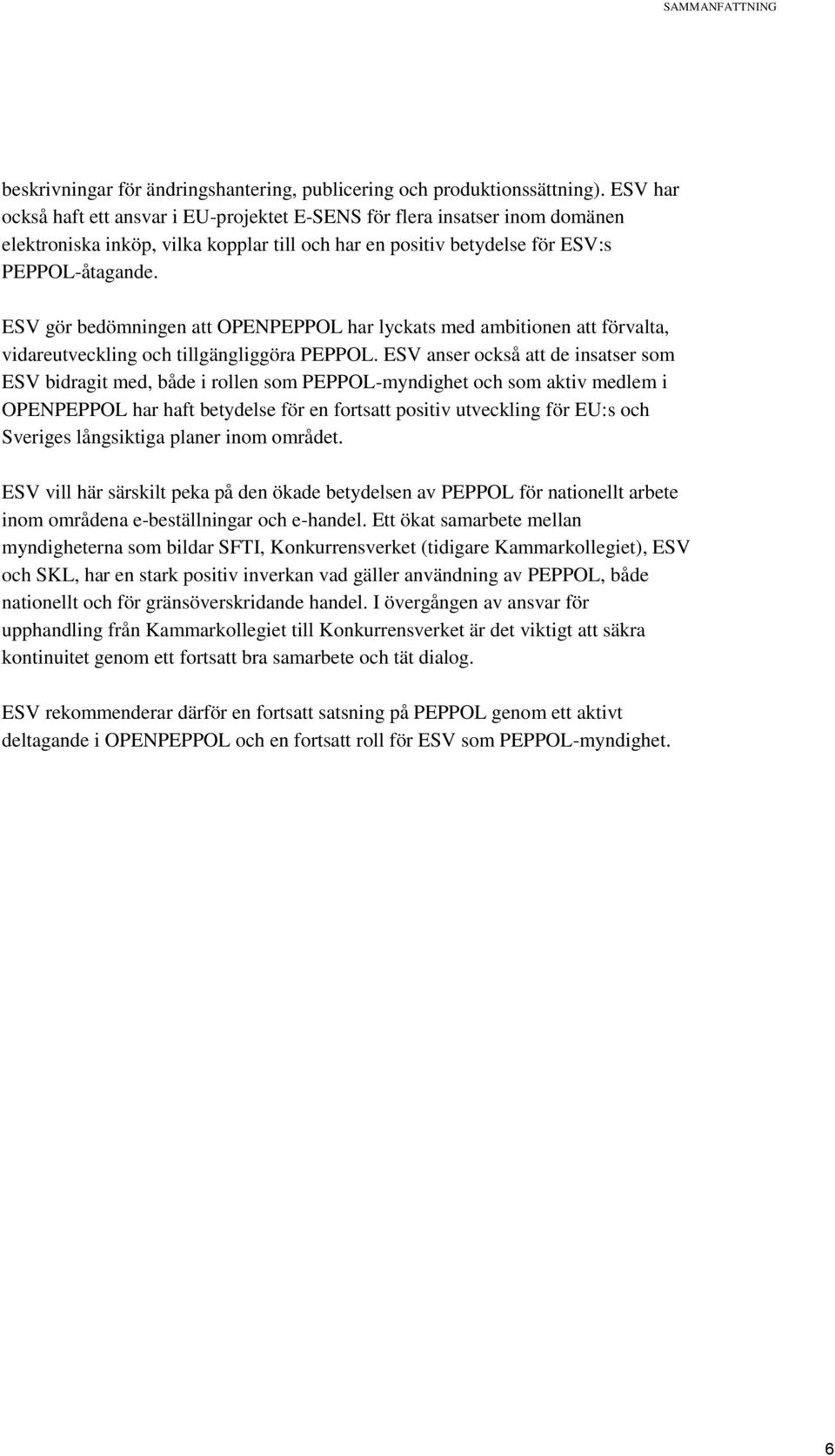 ESV gör bedömningen att OPENPEPPOL har lyckats med ambitionen att förvalta, vidareutveckling och tillgängliggöra PEPPOL.