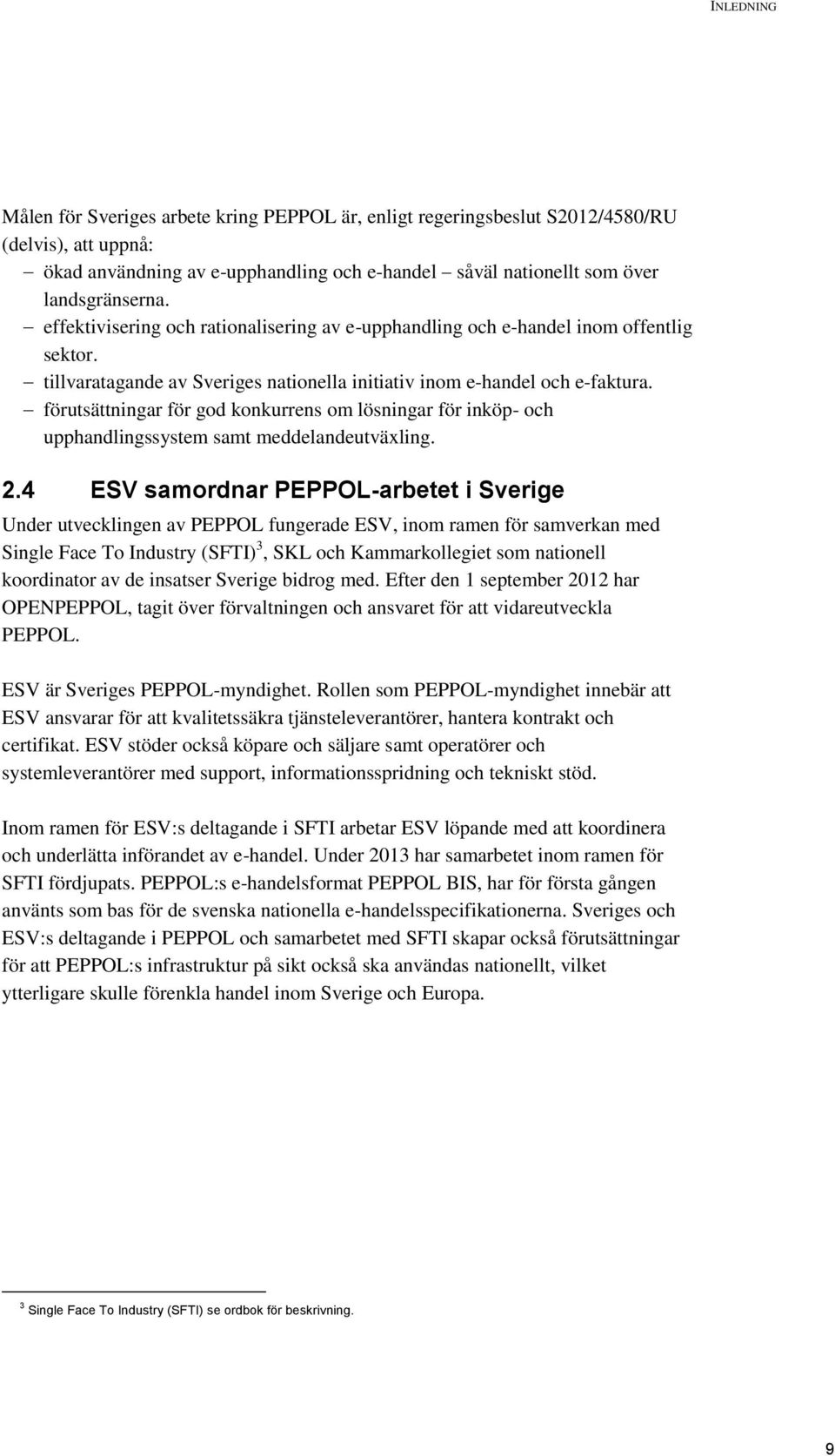 förutsättningar för god konkurrens om lösningar för inköp- och upphandlingssystem samt meddelandeutväxling. 2.