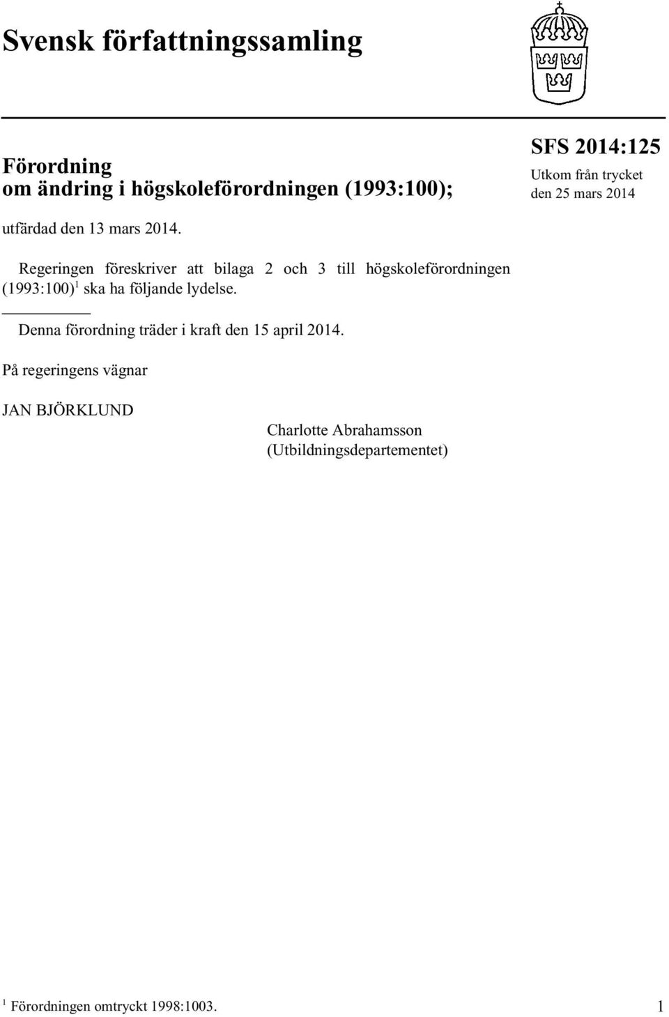 Regeringen föreskriver att bilaga 2 och 3 till högskoleförordningen (1993:100) 1 ska ha följande lydelse.