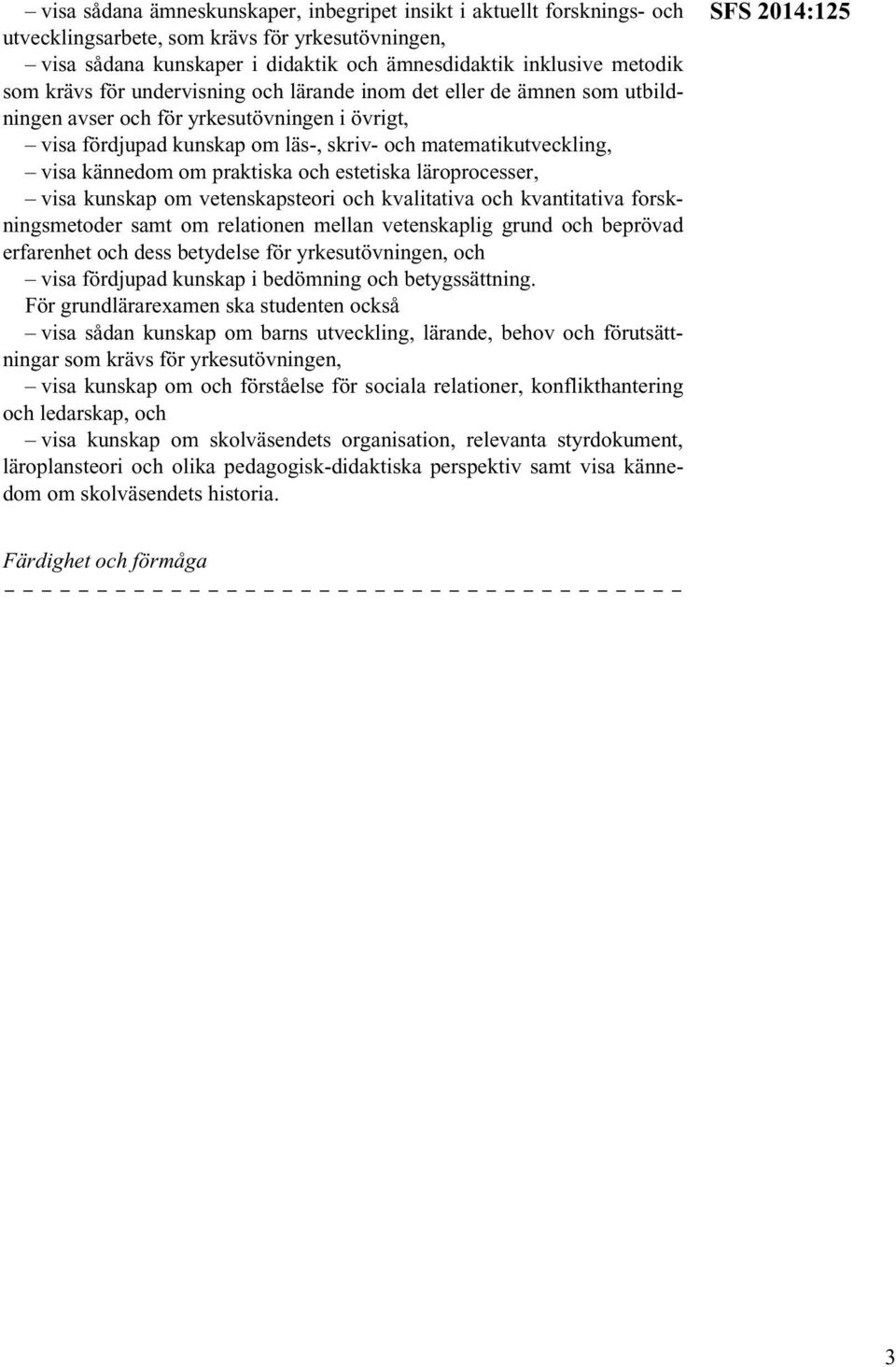 praktiska och estetiska läroprocesser, visa kunskap om vetenskapsteori och kvalitativa och kvantitativa forskningsmetoder samt om relationen mellan vetenskaplig grund och beprövad erfarenhet och dess