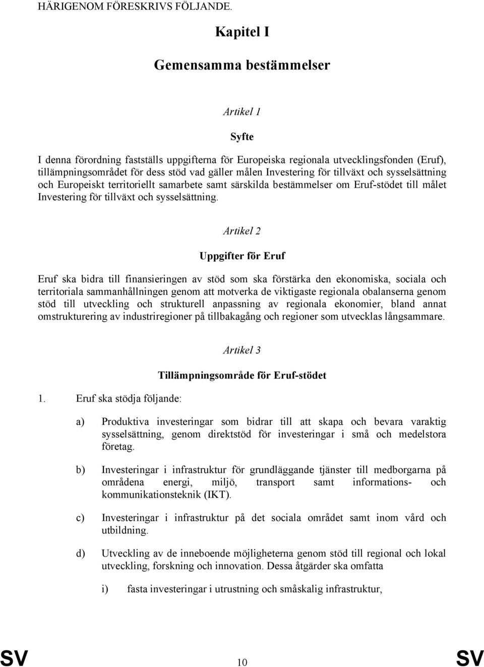 Investering för tillväxt och sysselsättning och Europeiskt territoriellt samarbete samt särskilda bestämmelser om Eruf-stödet till målet Investering för tillväxt och sysselsättning.