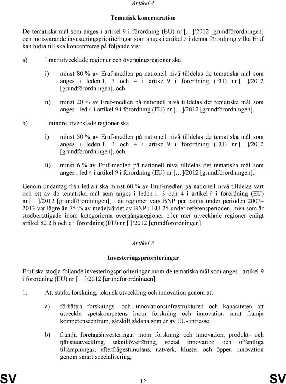 som anges i leden 1, 3 och 4 i artikel 9 i förordning (EU) nr [ ]/2012 [grundförordningen], och ii) minst 20 % av Eruf-medlen på nationell nivå tilldelas det tematiska mål som anges i led 4 i artikel