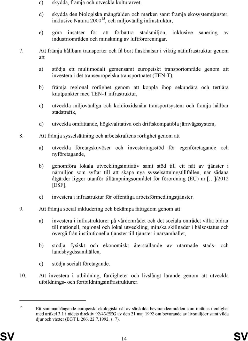 Att främja hållbara transporter och få bort flaskhalsar i viktig nätinfrastruktur genom att a) stödja ett multimodalt gemensamt europeiskt transportområde genom att investera i det transeuropeiska