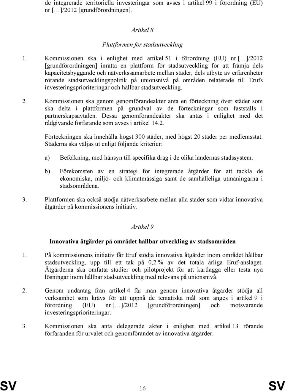 mellan städer, dels utbyte av erfarenheter rörande stadsutvecklingspolitik på unionsnivå på områden relaterade till Erufs investeringsprioriteringar och hållbar stadsutveckling. 2.