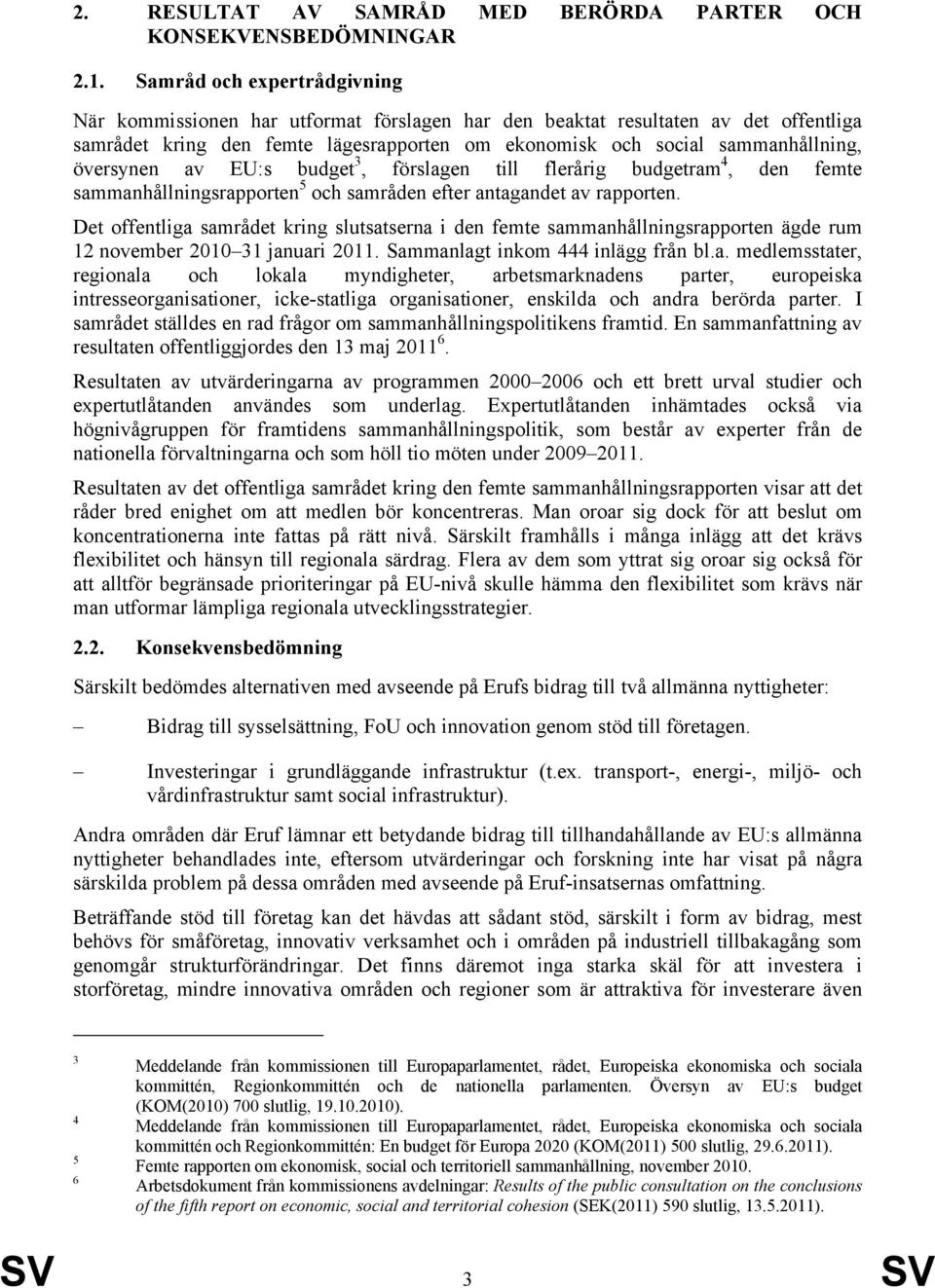 översynen av EU:s budget 3, förslagen till flerårig budgetram 4, den femte sammanhållningsrapporten 5 och samråden efter antagandet av rapporten.