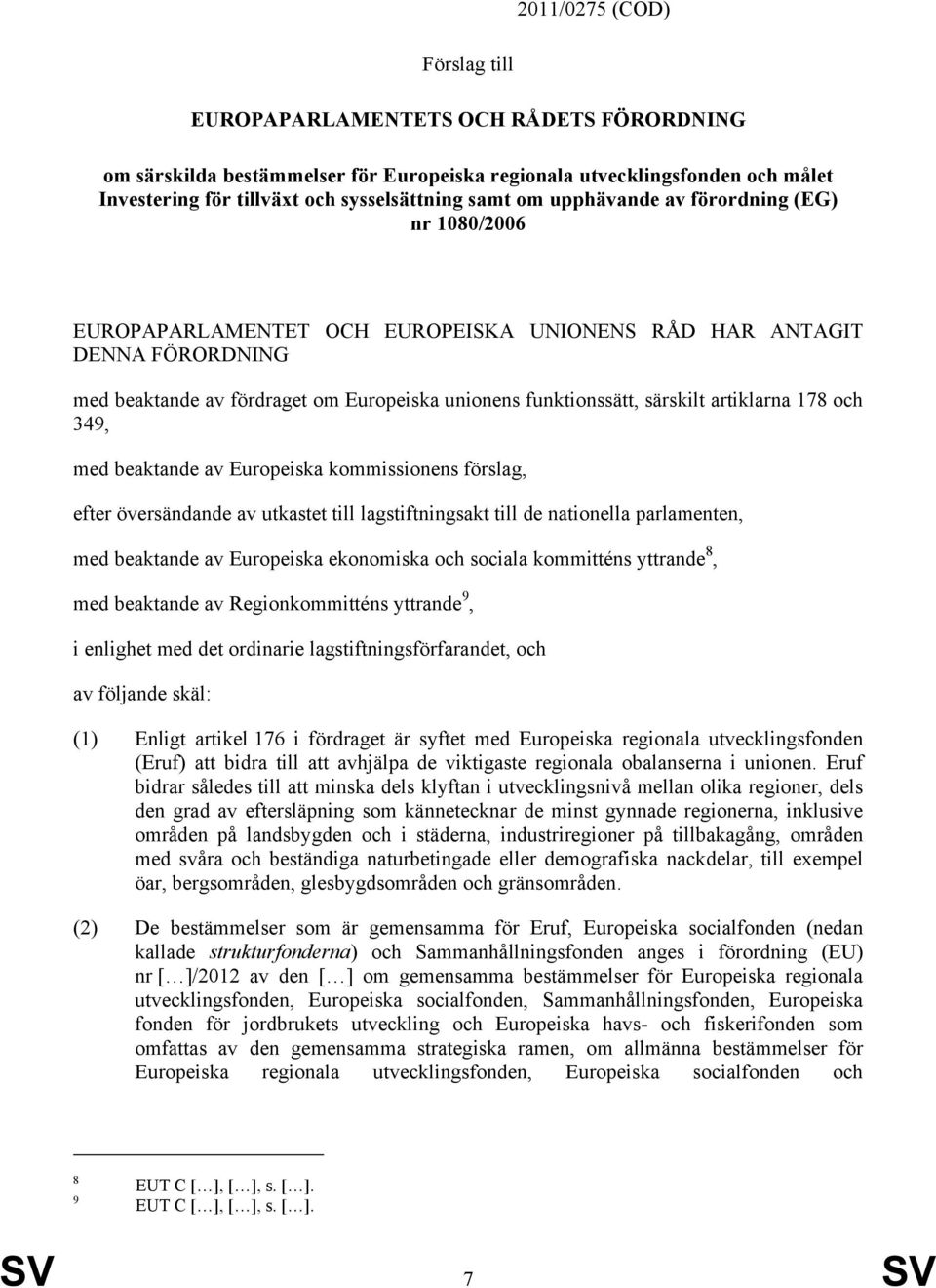 artiklarna 178 och 349, med beaktande av Europeiska kommissionens förslag, efter översändande av utkastet till lagstiftningsakt till de nationella parlamenten, med beaktande av Europeiska ekonomiska