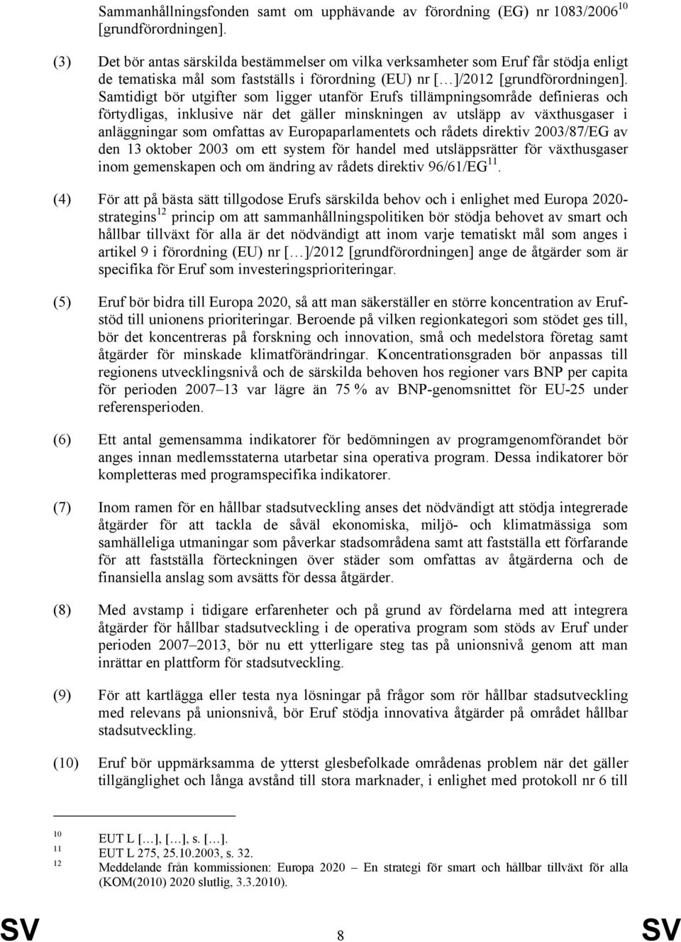 Samtidigt bör utgifter som ligger utanför Erufs tillämpningsområde definieras och förtydligas, inklusive när det gäller minskningen av utsläpp av växthusgaser i anläggningar som omfattas av