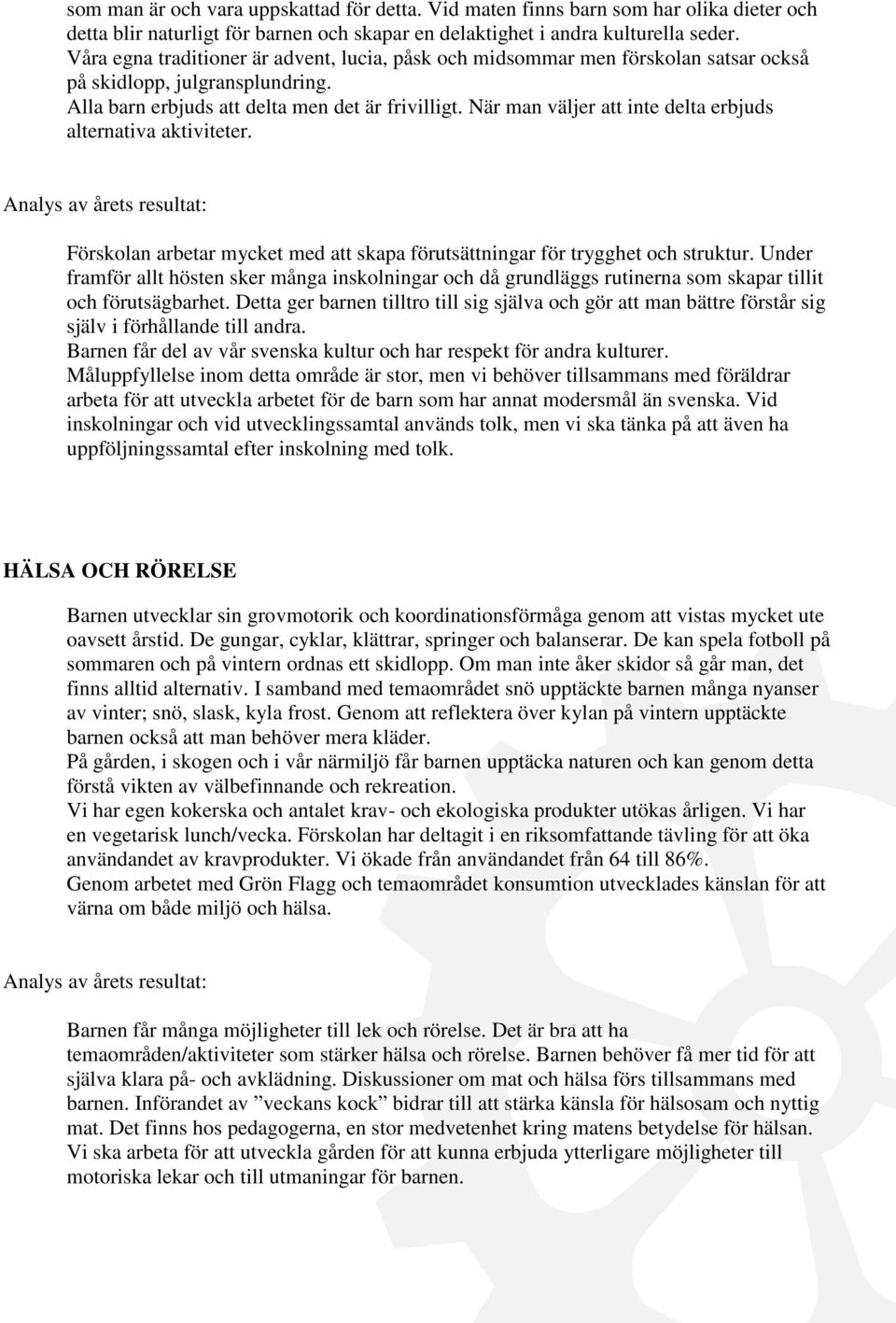 När man väljer att inte delta erbjuds alternativa aktiviteter. Förskolan arbetar mycket med att skapa förutsättningar för trygghet och struktur.