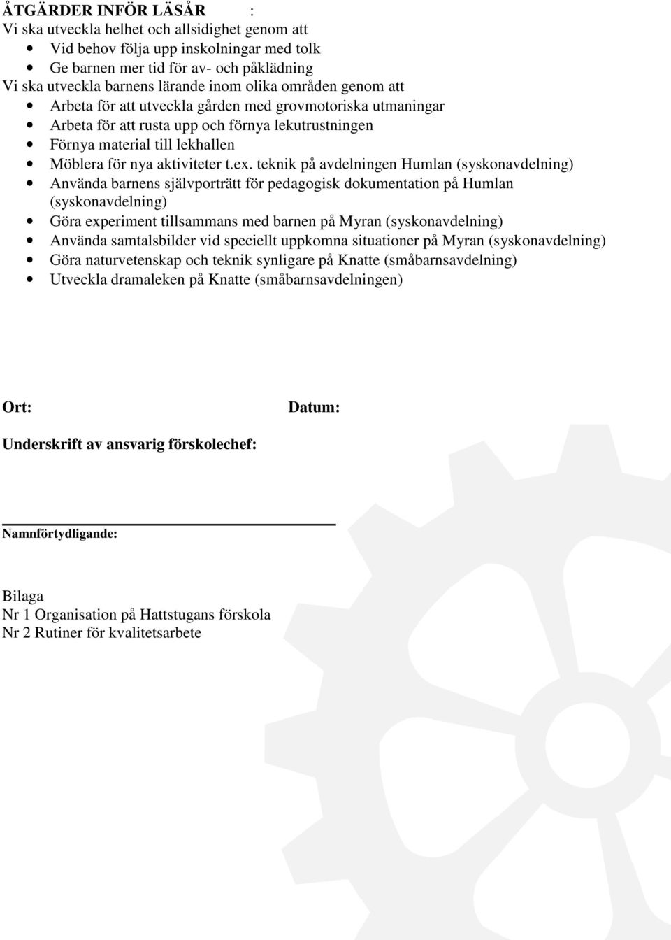 teknik på avdelningen Humlan (syskonavdelning) Använda barnens självporträtt för pedagogisk dokumentation på Humlan (syskonavdelning) Göra experiment tillsammans med barnen på Myran (syskonavdelning)