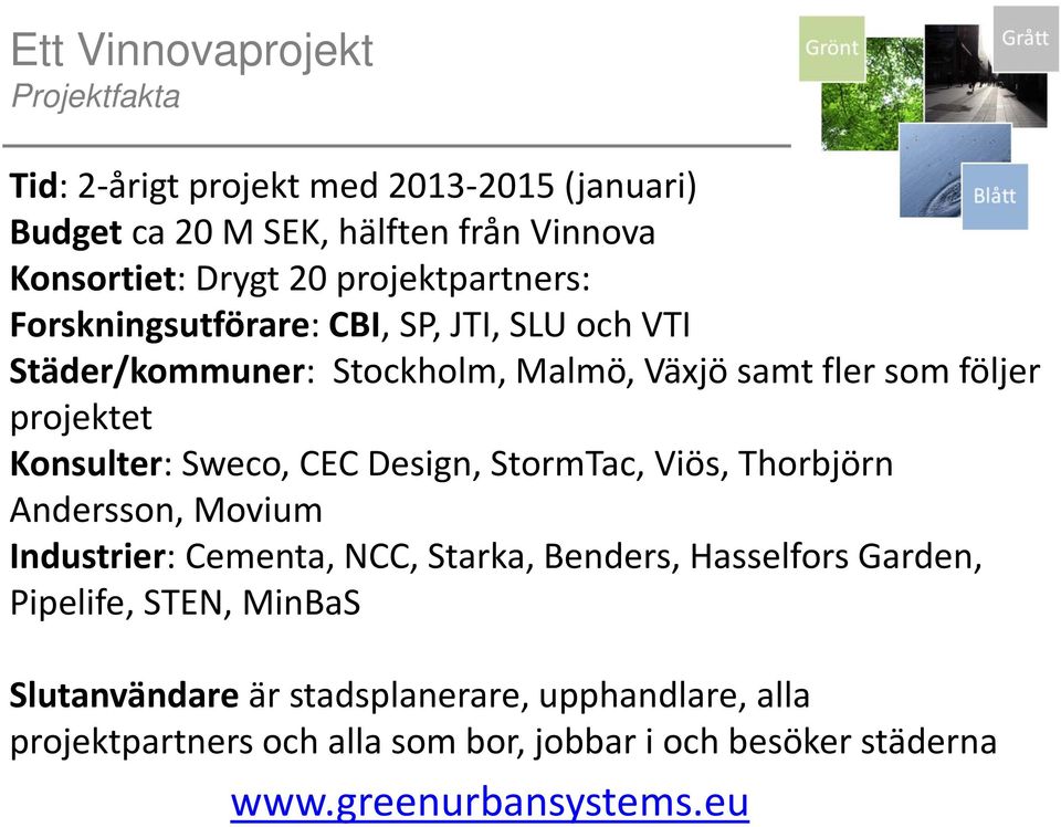 Konsulter: Sweco, CEC Design, StormTac, Viös, Thorbjörn Andersson, Movium Industrier: Cementa, NCC, Starka, Benders, Hasselfors Garden,