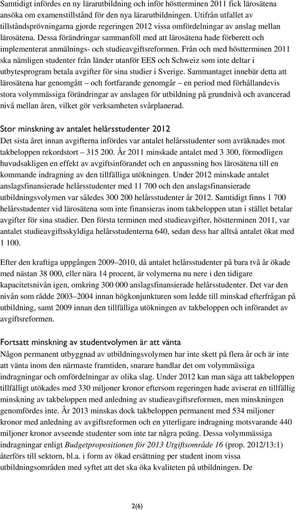 Dessa förändringar sammanföll med att lärosätena hade förberett och implementerat anmälnings- och studieavgiftsreformen.