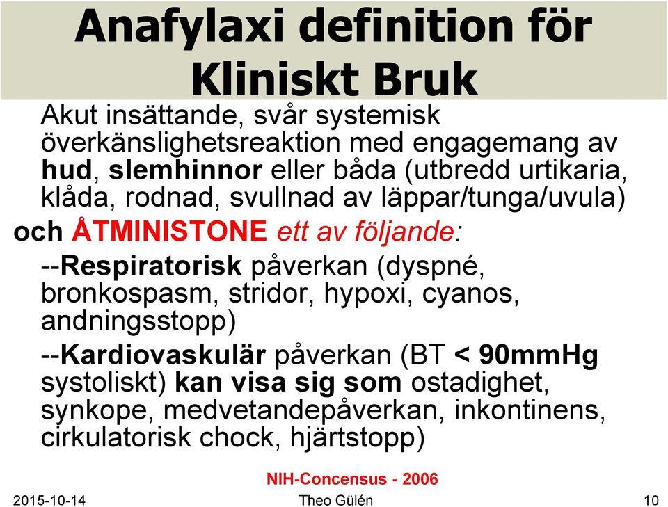 påverkan (dyspné, bronkospasm, stridor, hypoxi, cyanos, andningsstopp) --Kardiovaskulär påverkan (BT < 90mmHg systoliskt) kan