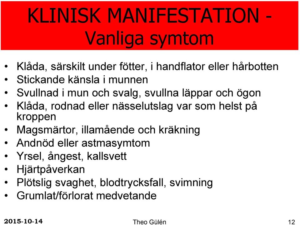 nässelutslag var som helst på kroppen Magsmärtor, illamående och kräkning Andnöd eller astmasymtom