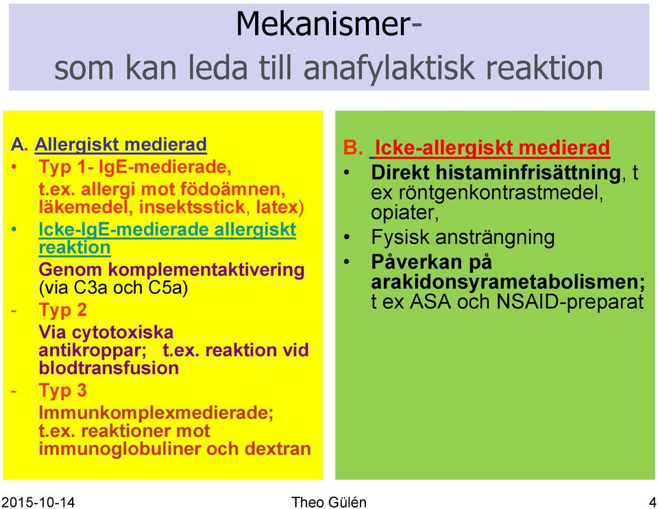 2 Via cytotoxiska antikroppar; t.ex. reaktion vid blodtransfusion - Typ 3 Immunkomplexmedierade; t.ex. reaktioner mot immunoglobuliner och dextran B.