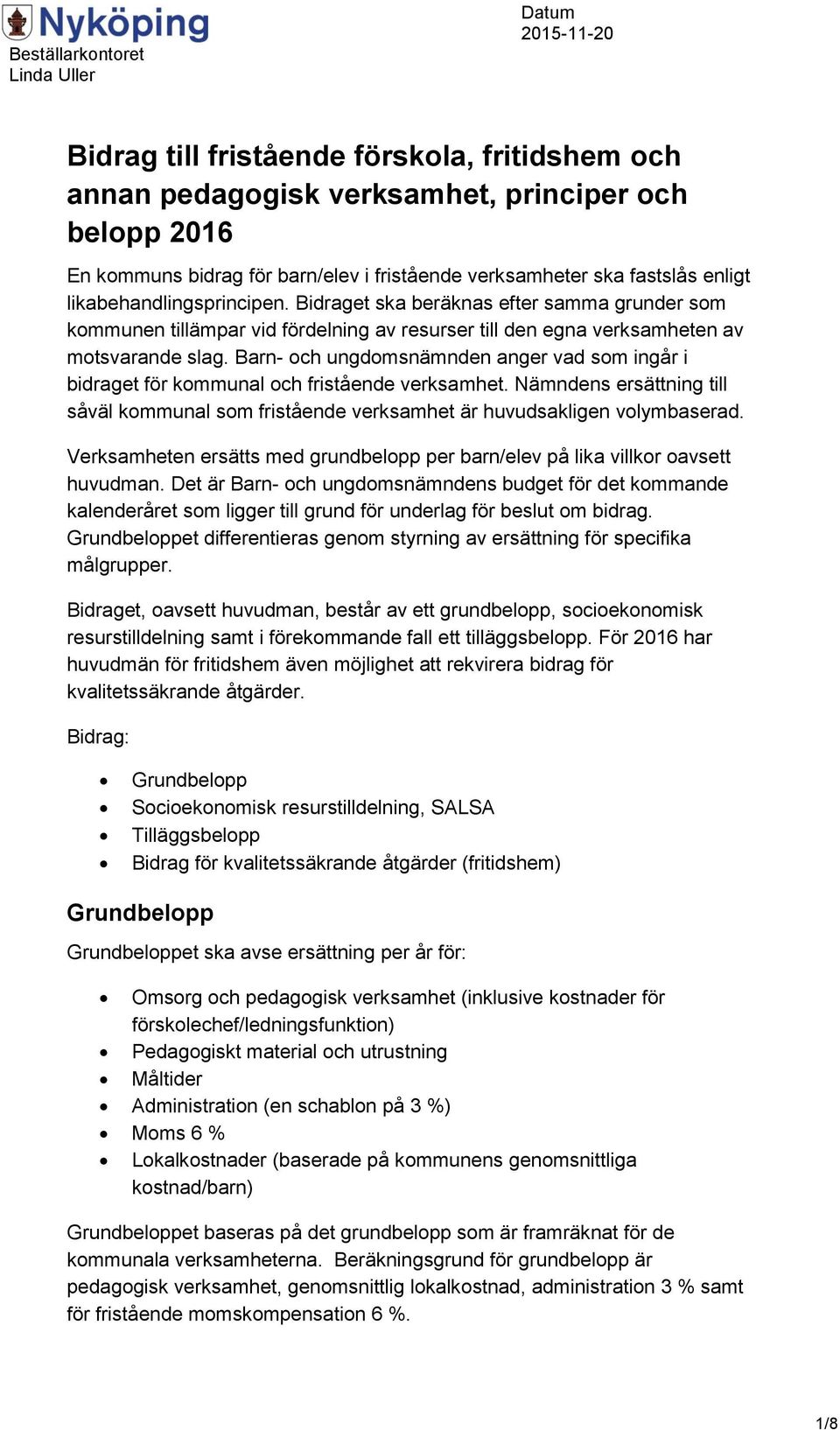 Barn- och ungdomsnämnden anger vad som ingår i bidraget för kommunal och fristående verksamhet. Nämndens ersättning till såväl kommunal som fristående verksamhet är huvudsakligen volymbaserad.