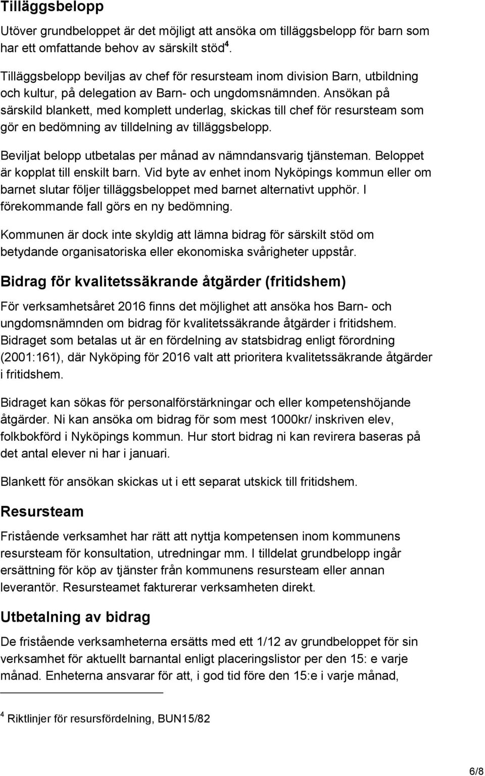 Ansökan på särskild blankett, med komplett underlag, skickas till chef för resursteam som gör en bedömning av tilldelning av tilläggsbelopp.