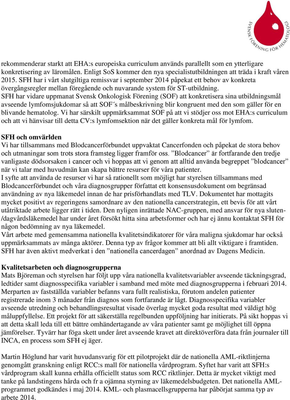 SFH har vidare uppmanat Svensk Onkologisk Förening (SOF) att konkretisera sina utbildningsmål avseende lymfomsjukdomar så att SOF s målbeskrivning blir kongruent med den som gäller för en blivande