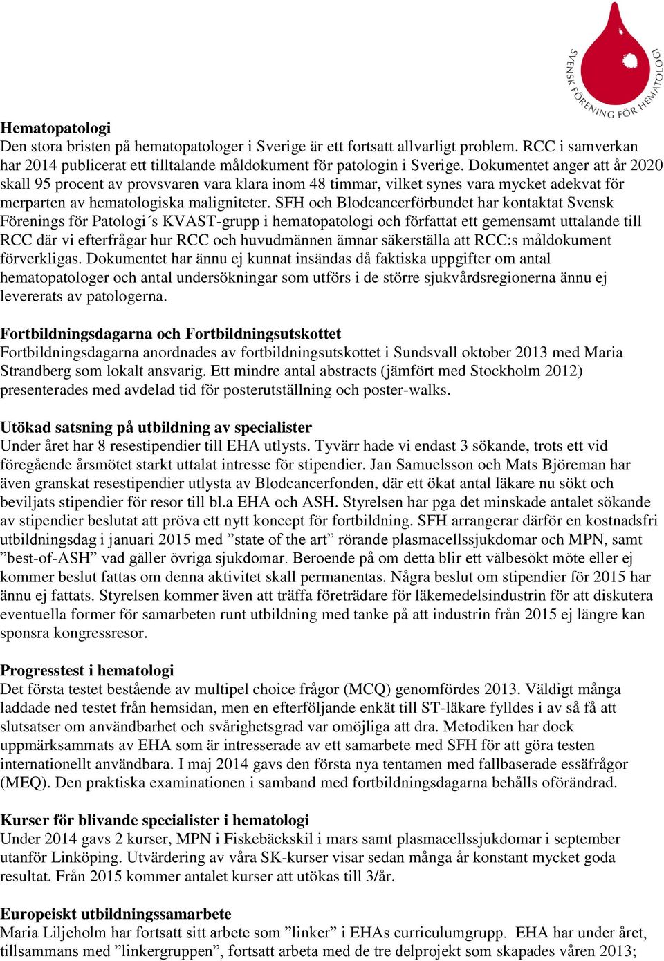 SFH och Blodcancerförbundet har kontaktat Svensk Förenings för Patologi s KVAST-grupp i hematopatologi och författat ett gemensamt uttalande till RCC där vi efterfrågar hur RCC och huvudmännen ämnar