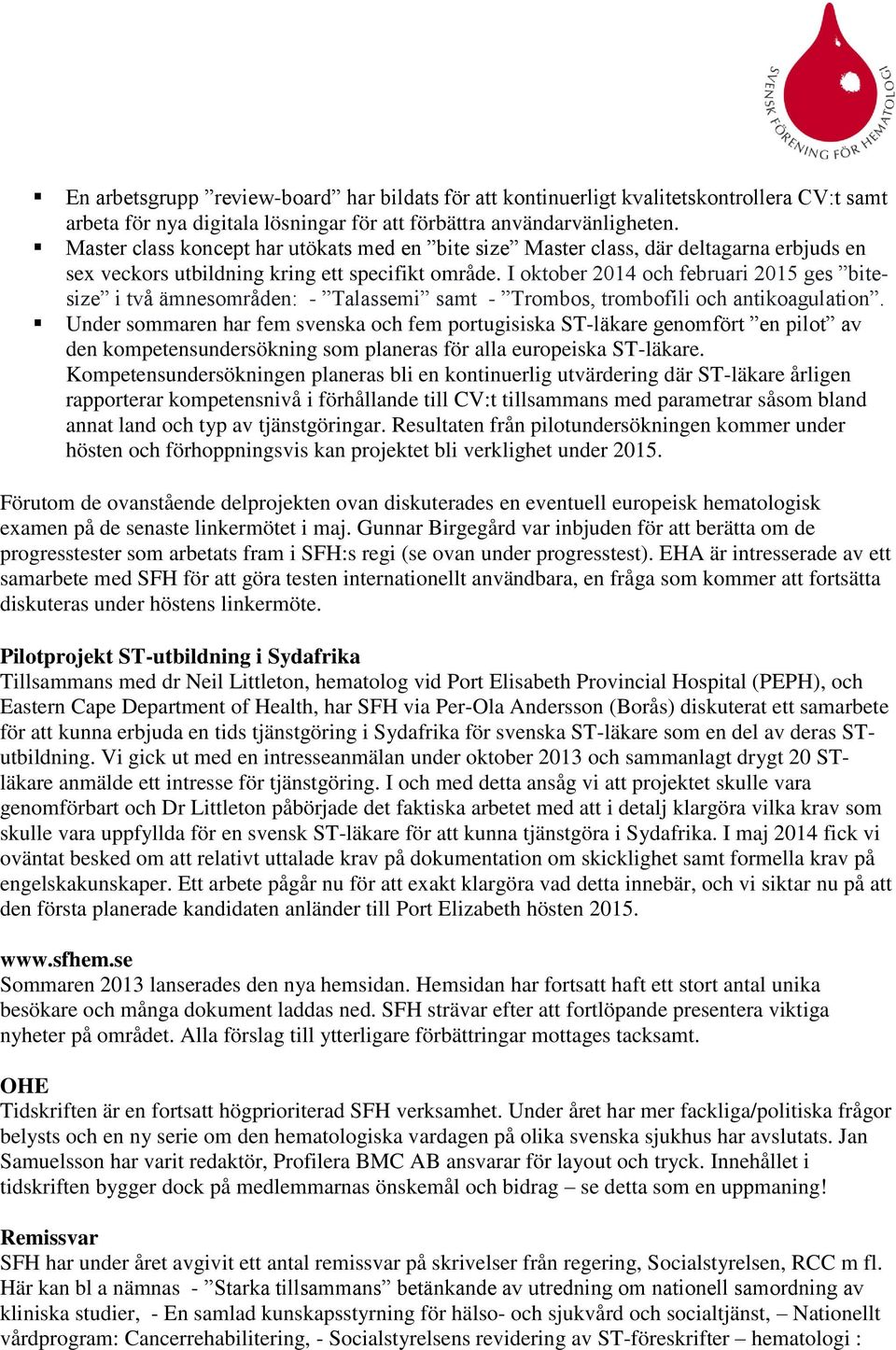 I oktober 2014 och februari 2015 ges bitesize i två ämnesområden: - Talassemi samt - Trombos, trombofili och antikoagulation.