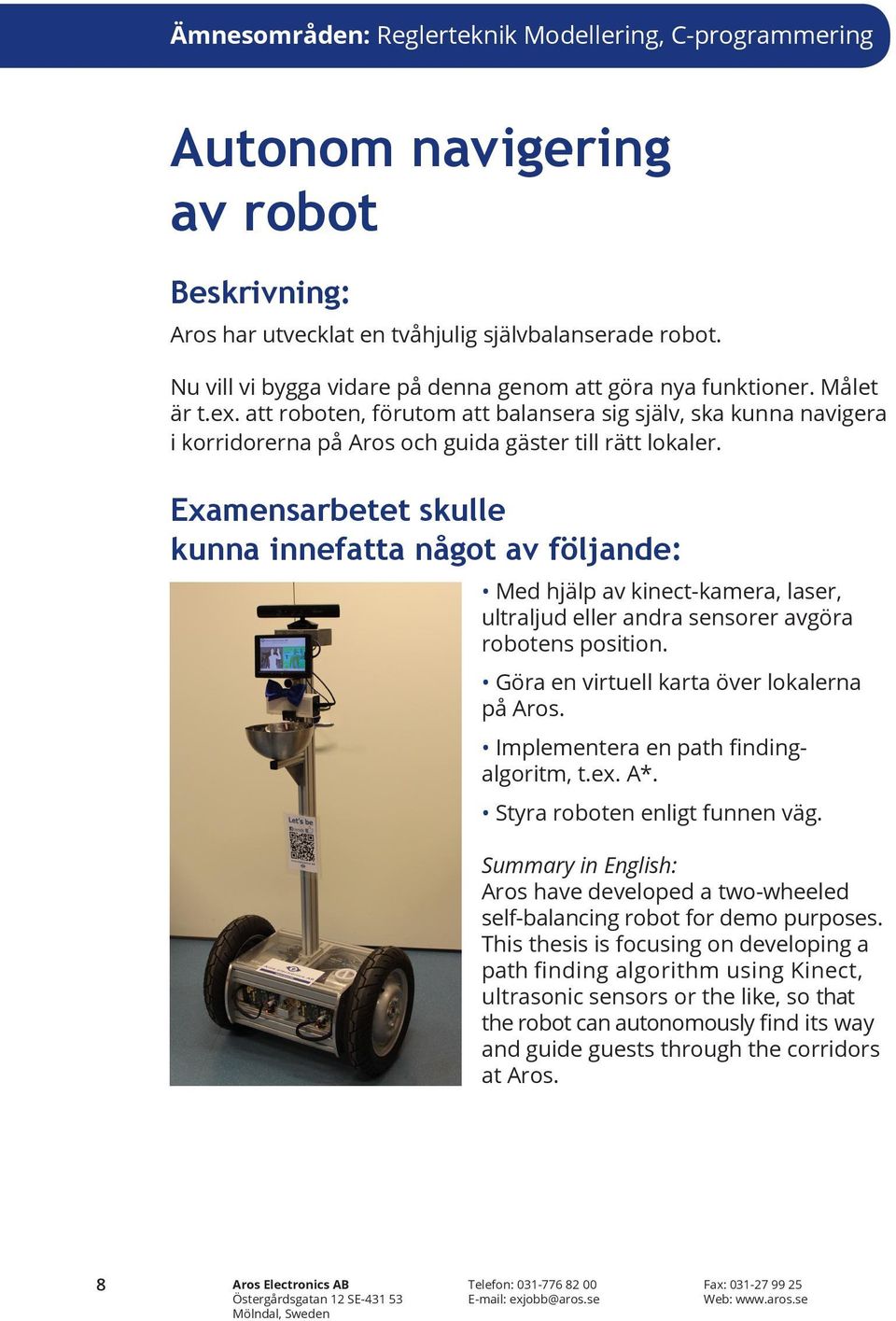 att roboten, förutom att balansera sig själv, ska kunna navigera i korridorerna på Aros och guida gäster till rätt lokaler.