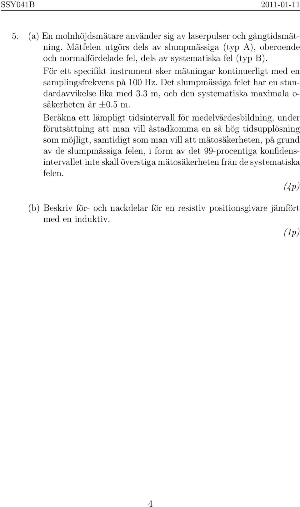 För ett specifikt instrument sker mätningar kontinuerligt med en samplingsfrekvens på 1 Hz. Det slumpmässiga felet har en standardavvikelse lika med 3.